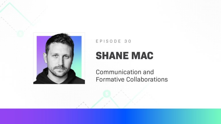 Shane Mac on Communication and Formative Collaborations