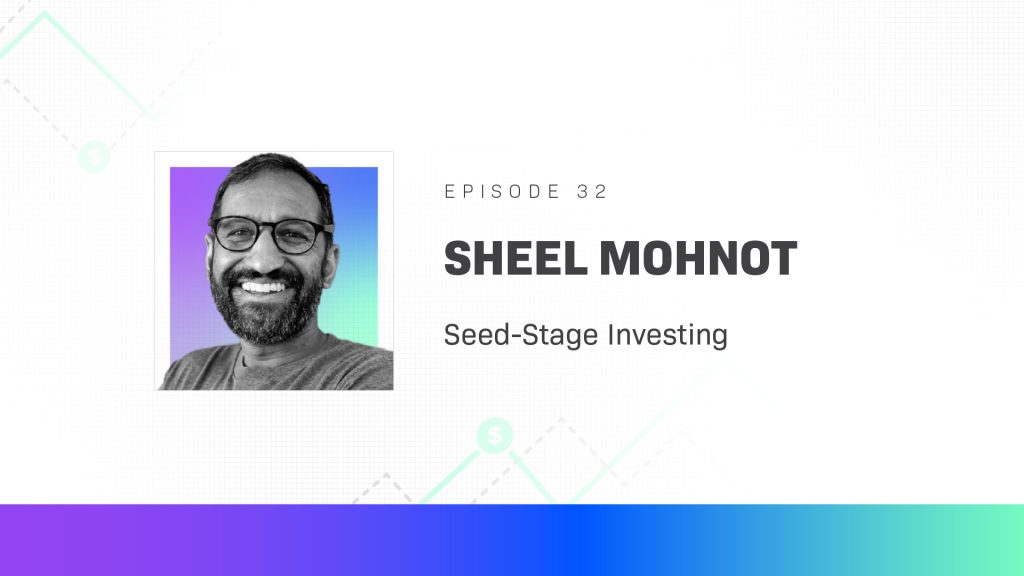Sheel Mohnot on Seed-Stage Investing